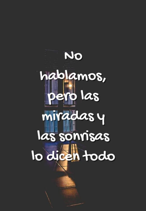 Frases de Amor - No hablamos, pero las miradas y las sonrisas lo dicen todo