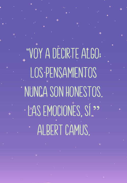 Frases de la Vida - "Voy a decirte algo; los pensamientos nunca son honestos. Las emociones, sí.” Albert Camus.