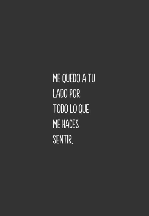 Frases de Amor - Me quedo a tu lado por todo lo que me haces sentir.