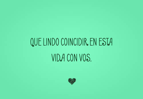 Frases de Alegría - Que lindo coincidir en esta vida con vos.