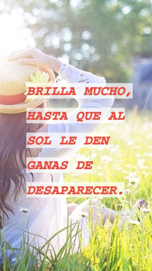 Frases de Motivacion - BRILLA MUCHO, HASTA QUE AL SOL LE DEN GANAS DE DESAPARECER.