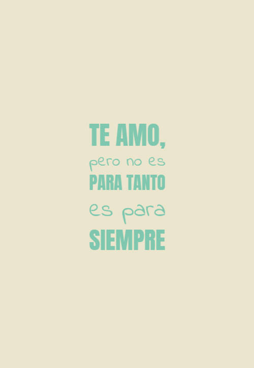 Frases de Amor - Te amo, pero no es para tanto es para siempre