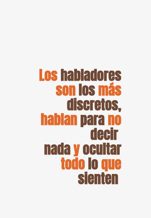 Frases de Desamor - Los habladores son los más discretos, hablan para no decir  nada y ocultar todo lo que sienten