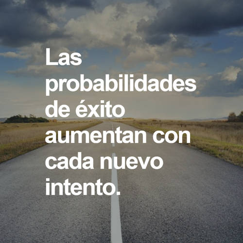 Frases de Motivacion - Las probabilidades de éxito aumentan con cada nuevo intento.