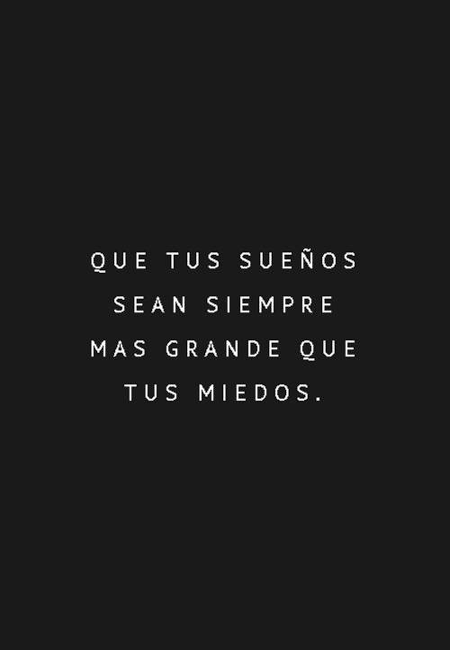Frases de Amor - que tus sueños sean siempre mas grande que tus miedos.