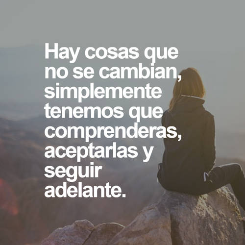 Frases de Motivacion - Hay cosas que no se cambian, simplemente tenemos que comprenderas, aceptarlas y seguir adelante.