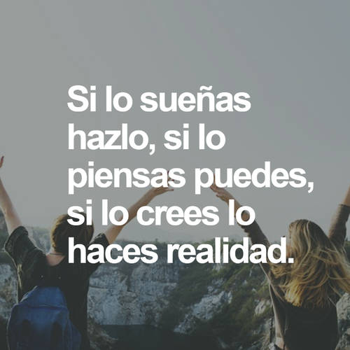 Frases de Motivacion - Si lo sueñas hazlo, si lo piensas puedes, si lo crees lo haces realidad.