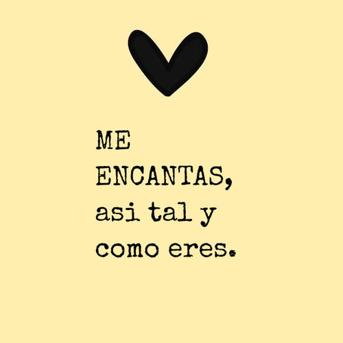 ME ENCANTAS, asi tal y como eres.