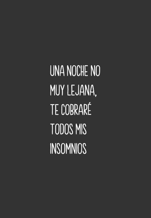 Frases de Amor - Una noche no muy lejana, te cobraré todos mis insomnios