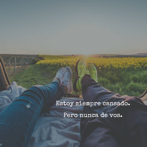 Frases de Amor - Estoy siempre cansado. Pero nunca de vos.