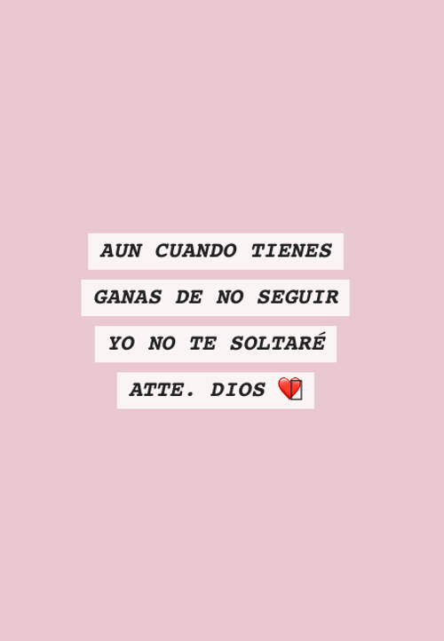 Frases sobre Religión - AUN CUANDO TIENES GANAS DE NO SEGUIR YO NO TE SOLTARÉ ATTE. DIOS ❤️