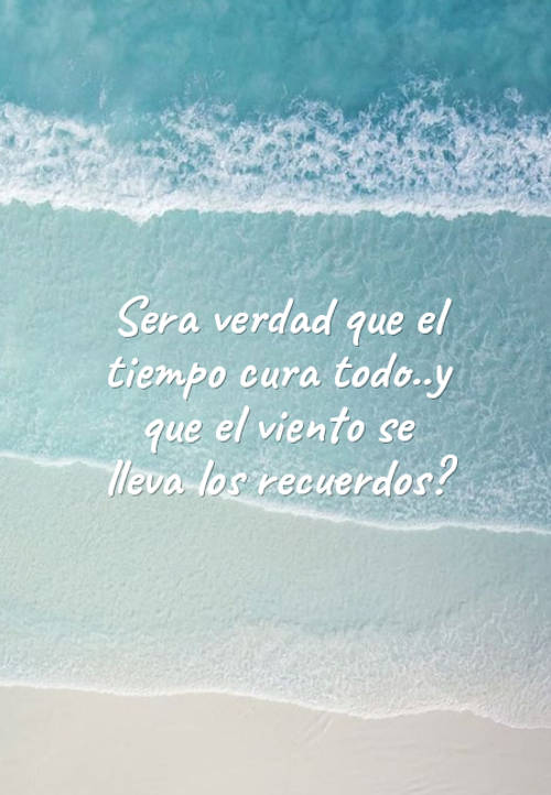 Frases de la Vida - Sera verdad que el tiempo cura todo..y que el viento se lleva los recuerdos?