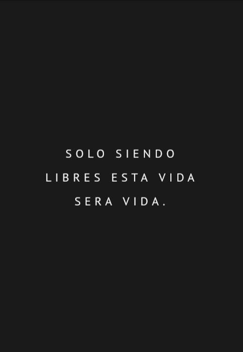 Frases de la Vida - Solo siendo libres esta vida sera vida.