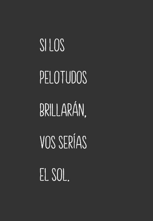 Frases sobre Pensamientos - Si los pelotudos brillarán, vos serías el sol.