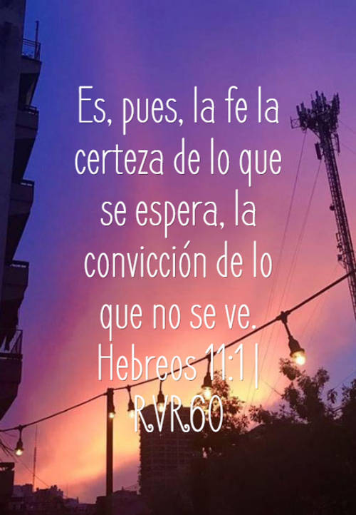 Frases sobre Religión - Es, pues, la fe la certeza de lo que se espera, la convicción de lo que no se ve. Hebreos 11:1 | RVR60