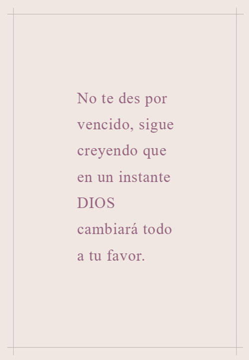 Frases sobre Religión - No te des por vencido, sigue creyendo que en un instante DIOS cambiará todo a tu favor.