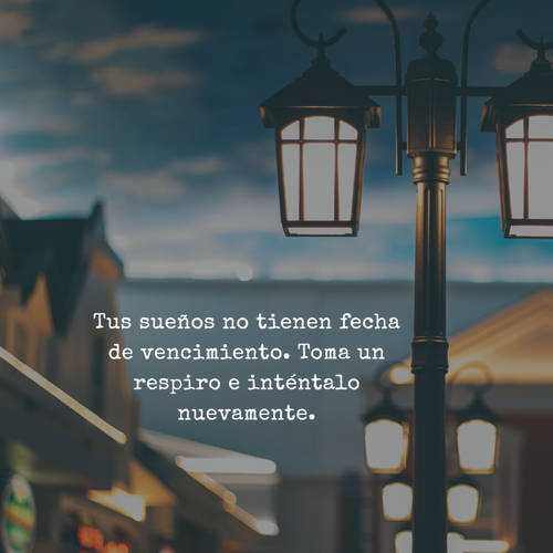 Frases de Motivacion - Tus sueños no tienen fecha de vencimiento. Toma un respiro e inténtalo nuevamente.