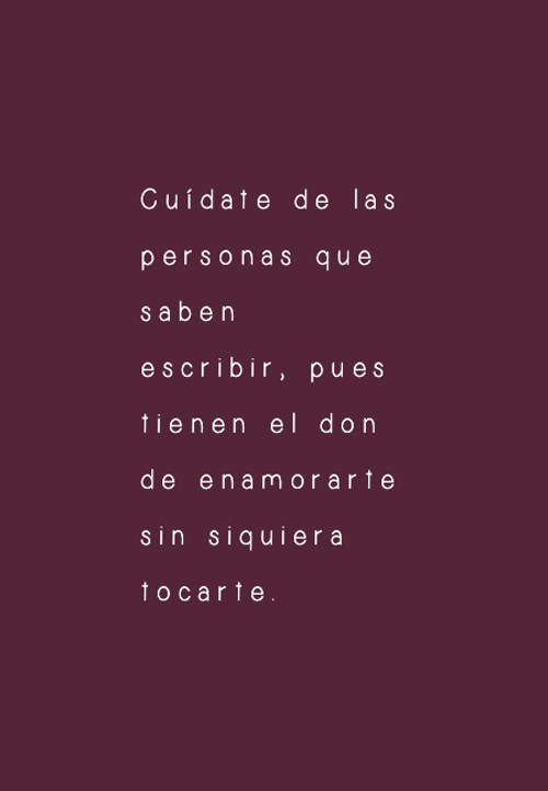 Frases sobre Pensamientos - Cuídate de las personas que saben escribir, pues tienen el don de enamorarte sin siquiera tocarte.