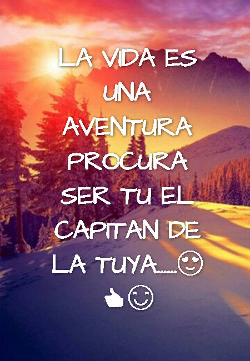 Frases de la Vida - La vida es una aventura procura ser tu el capitan de la tuya......???