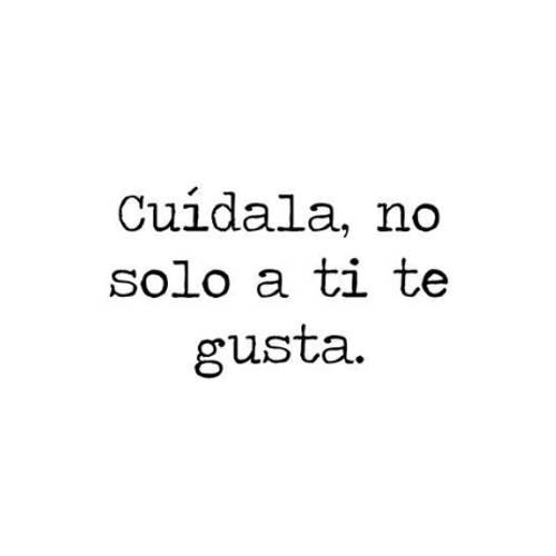 Cuídala, no solo a tí te gusta.