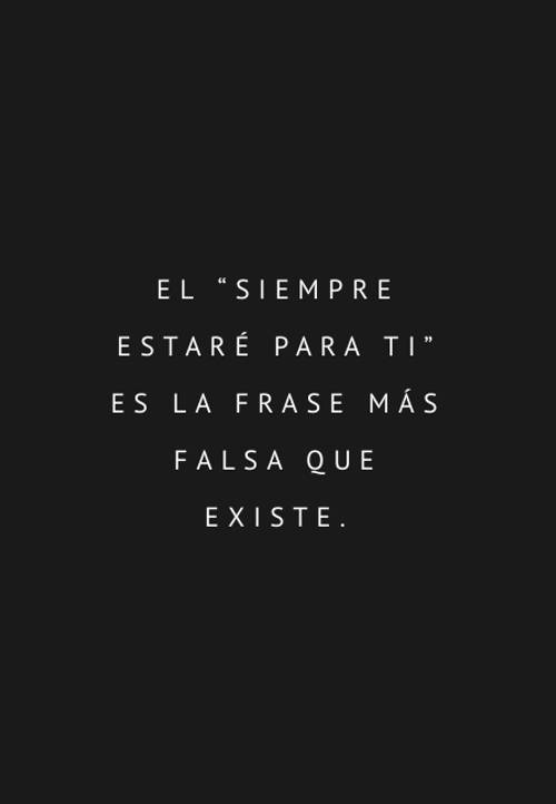 Frases de Tristeza - El “siempre estaré para ti” es la frase más falsa que existe.