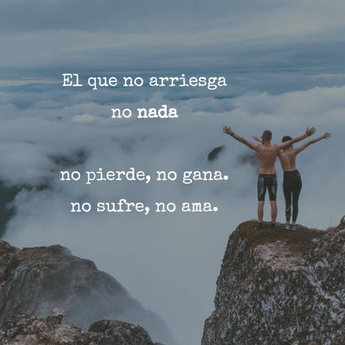 Crea Tu Frase – Frase #83172: El que no arriesga no nada no pierde, no gana.  no sufre, no ama.