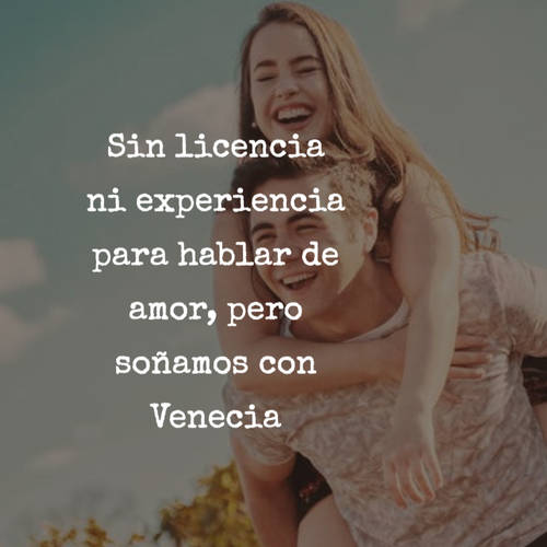 Frases de Amor - Sin licencia ni experiencia para hablar de amor, pero soñamos con Venecia