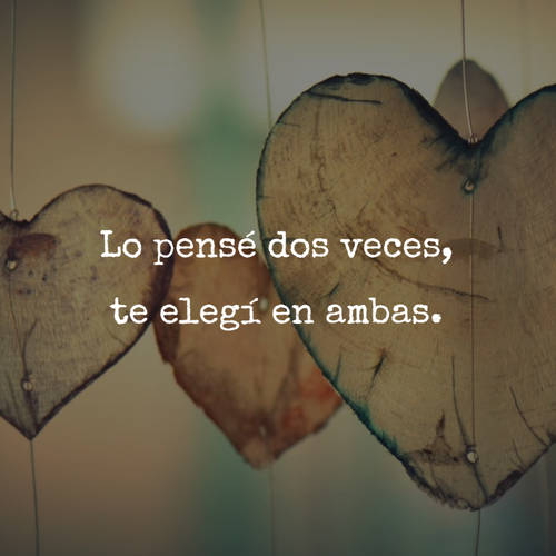 Frases de Amor - Lo pensé dos veces, te elegí en ambas.