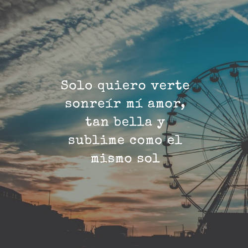 Frases de Amor - Solo quiero verte sonreír mí amor, tan bella y sublime como el mismo sol