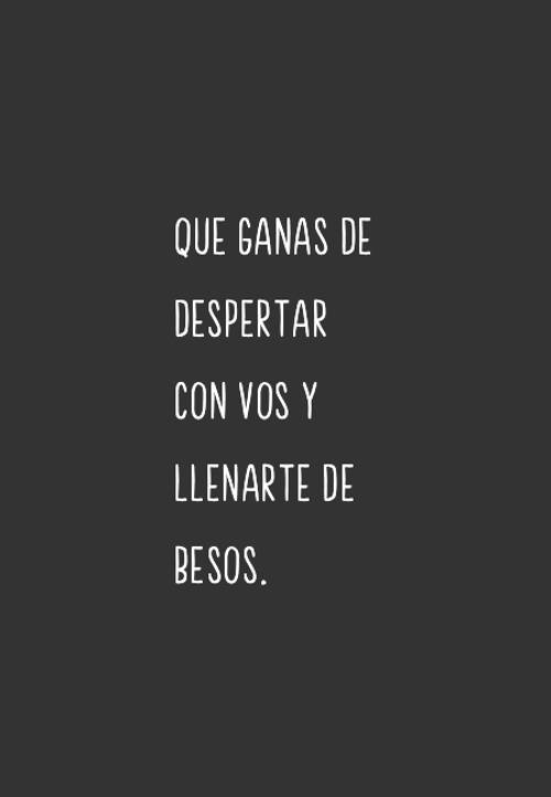 Frases de Amor - Que ganas de despertar con vos y llenarte de besos.