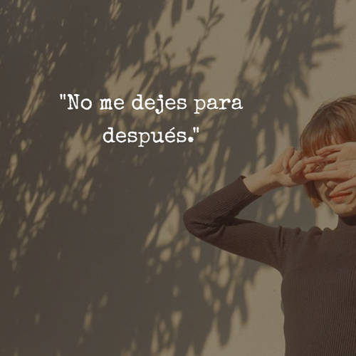 Frases de Desamor - "No me dejes para después."