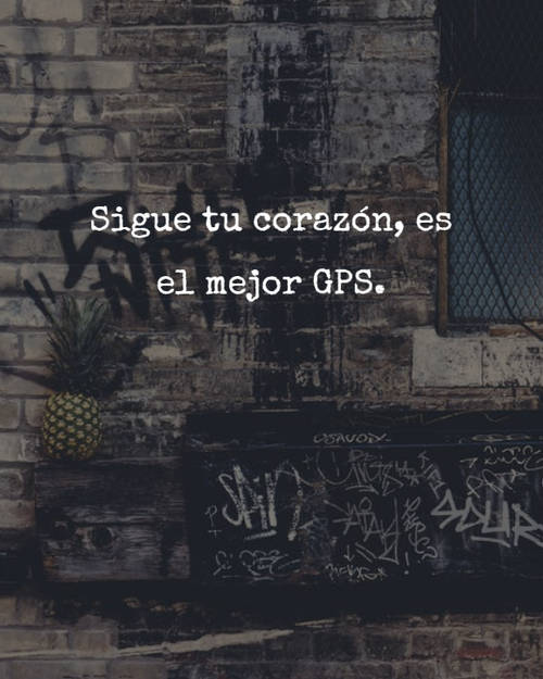 Frases para Reflexionar - Sigue tu corazón, es el mejor GPS.