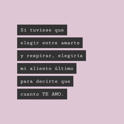 Frases de Amor - Si tuviese que elegir entre amarte y respirar, elegiría mi aliento último para decirte que cuanto TE AMO.