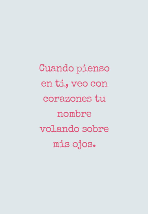 Frases de Amor - Cuando pienso en ti, veo con corazones tu nombre volando sobre mis ojos.