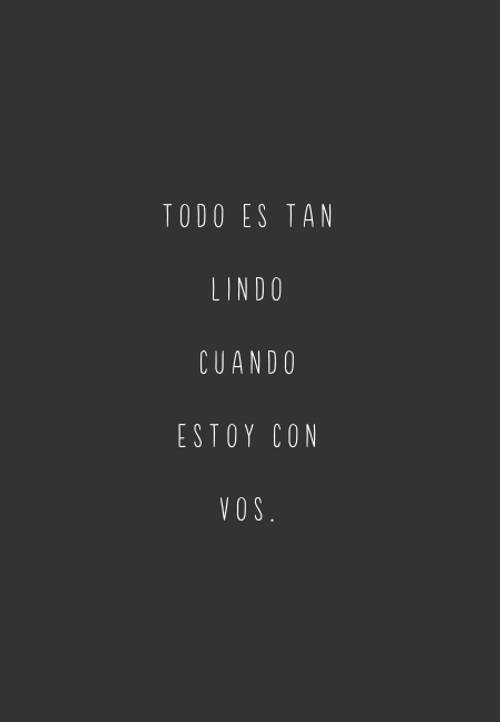 Todo es tan lindo cuando estoy con vos.