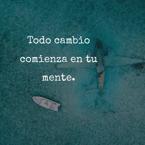 Frases de Motivacion - Todo cambio comienza en tu mente.