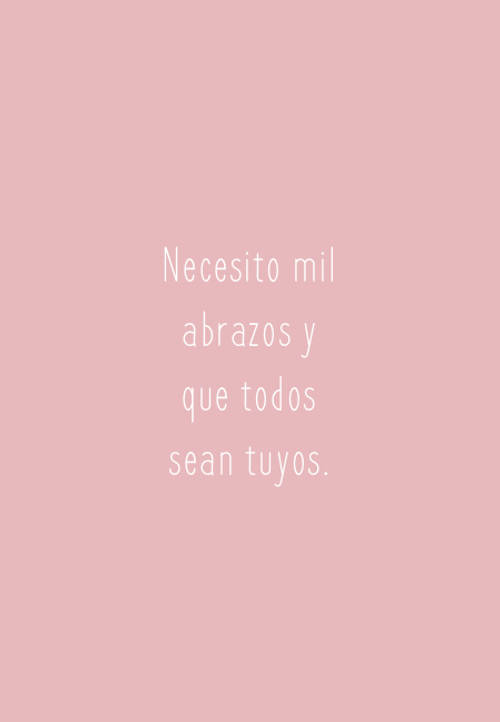 Frases de Amor - Necesito mil abrazos y que todos sean tuyos.