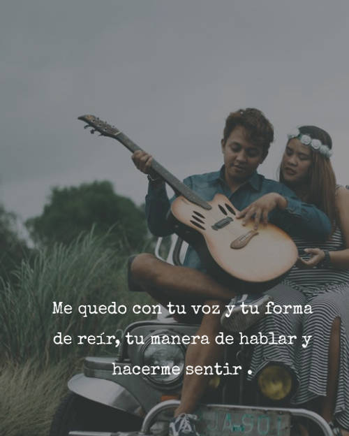 Frases de Amor - Me quedo con tu voz y tu forma de reír, tu manera de hablar y hacerme sentir .