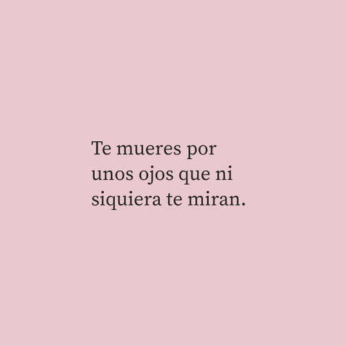 Frases de Desamor - Te mueres por unos ojos que ni siquiera te miran.