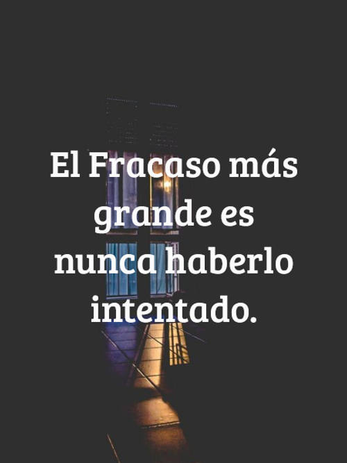 Frases de Motivacion - El Fracaso más grande es nunca haberlo intentado.