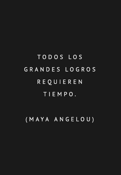 Frases de Motivacion - Todos los grandes logros requieren tiempo.  (Maya Angelou)