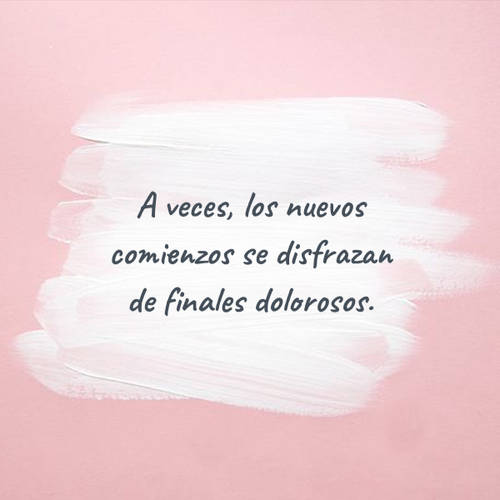 Crea Tu Frase – Frase #90868: A veces, los nuevos comienzos se disfrazan de  finales dolorosos.