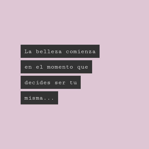 Frases de Motivacion - La belleza comienza en el momento que decides ser tu misma...