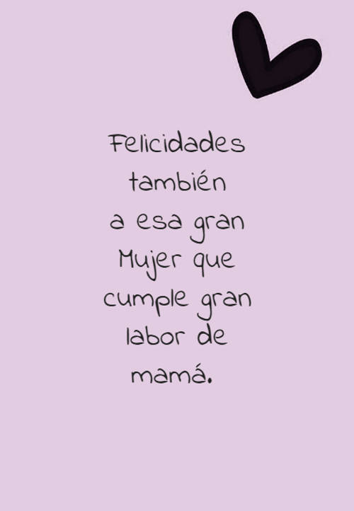 Frases para el Día de la Madre - Felicidades también a esa gran Mujer que cumple gran labor de mamá.