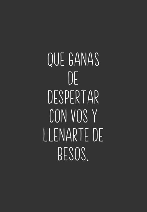 Frases de Amor - Que ganas de despertar con vos y llenarte de besos.