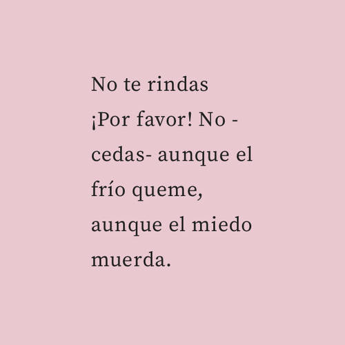 Frases de Motivacion - No te rindas ¡Por favor! No -cedas- aunque el frío queme, aunque el miedo muerda.