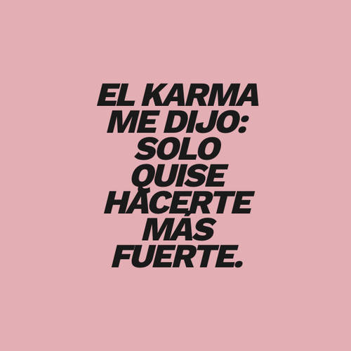 Frases de Motivacion - El karma me dijo: solo quise hacerte más fuerte.