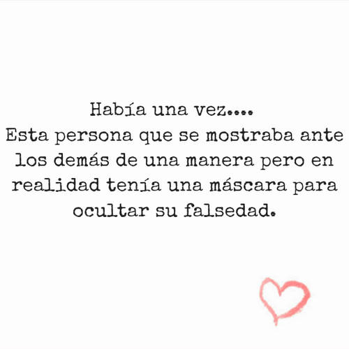 Frases de la Vida - Había una vez.... Esta persona que se mostraba ante los demás de una manera pero en realidad tenía una máscara para ocultar su falsedad.