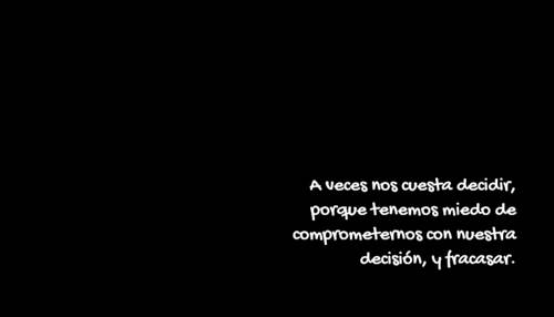 Frases para Reflexionar - A veces nos cuesta decidir, porque tenemos miedo de comprometernos con nuestra decisión, y fracasar.