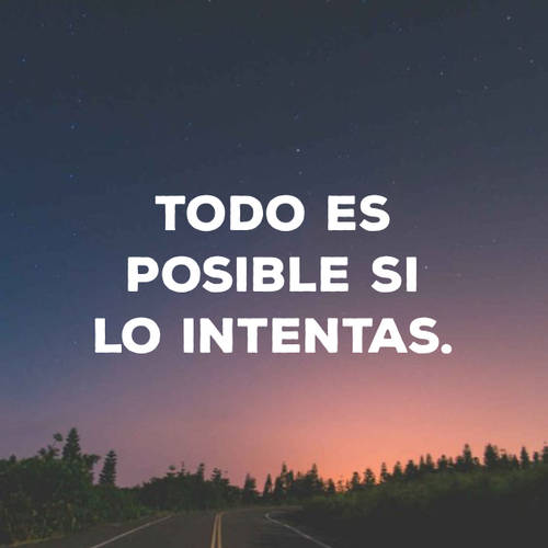 Todo es posible si lo intentas.